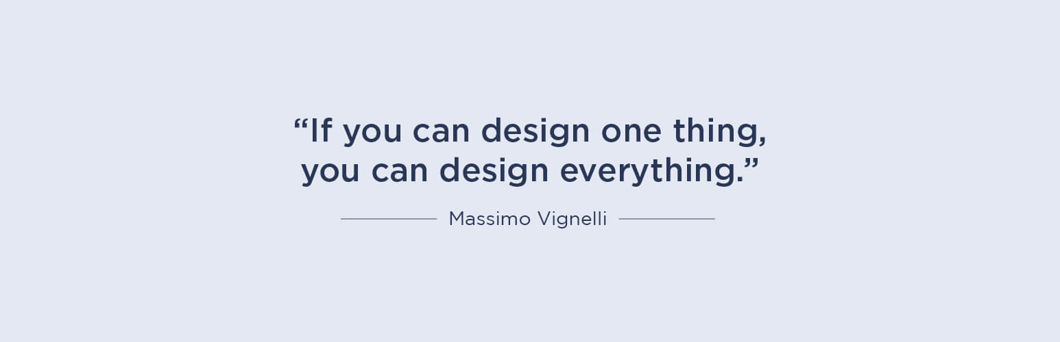 If you can design one thing, you can design everything - Massimo Vignelli