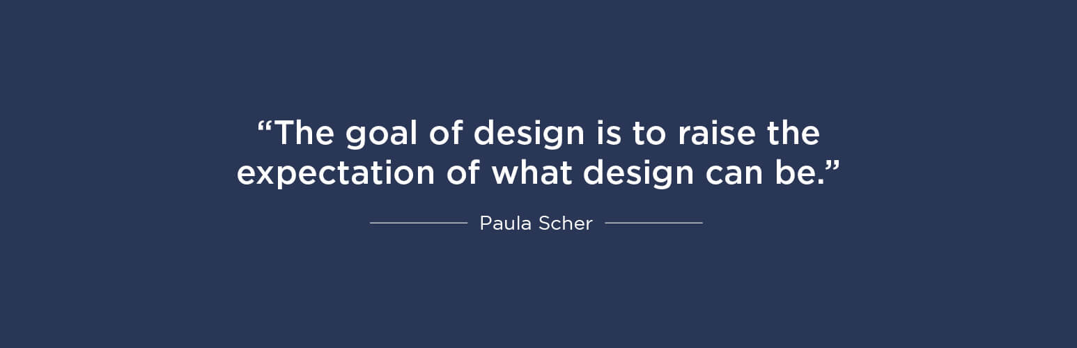 The goal of design is to raise the expectation of what design can be - Paula Scher