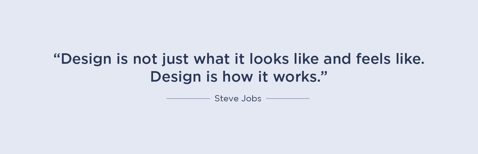 Design is not just what it looks like and feels like. Design is how it works - Steve Jobs