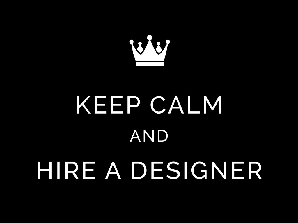 Keep Calm and Hire a Designer