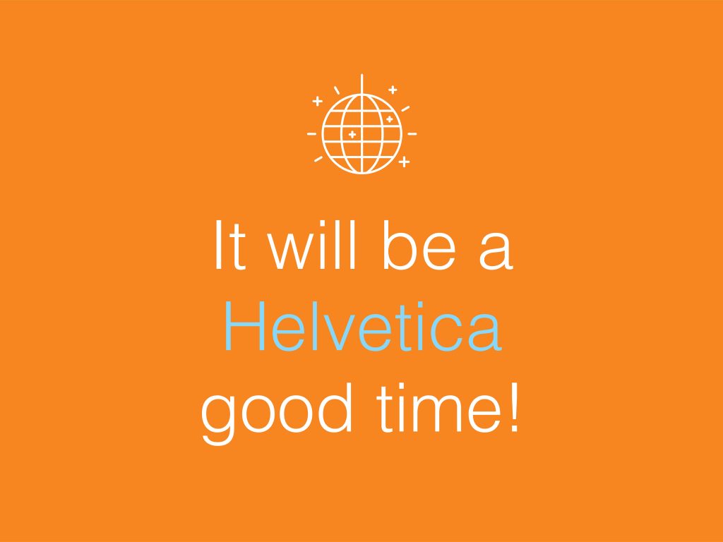 It will be a Helvetica good time