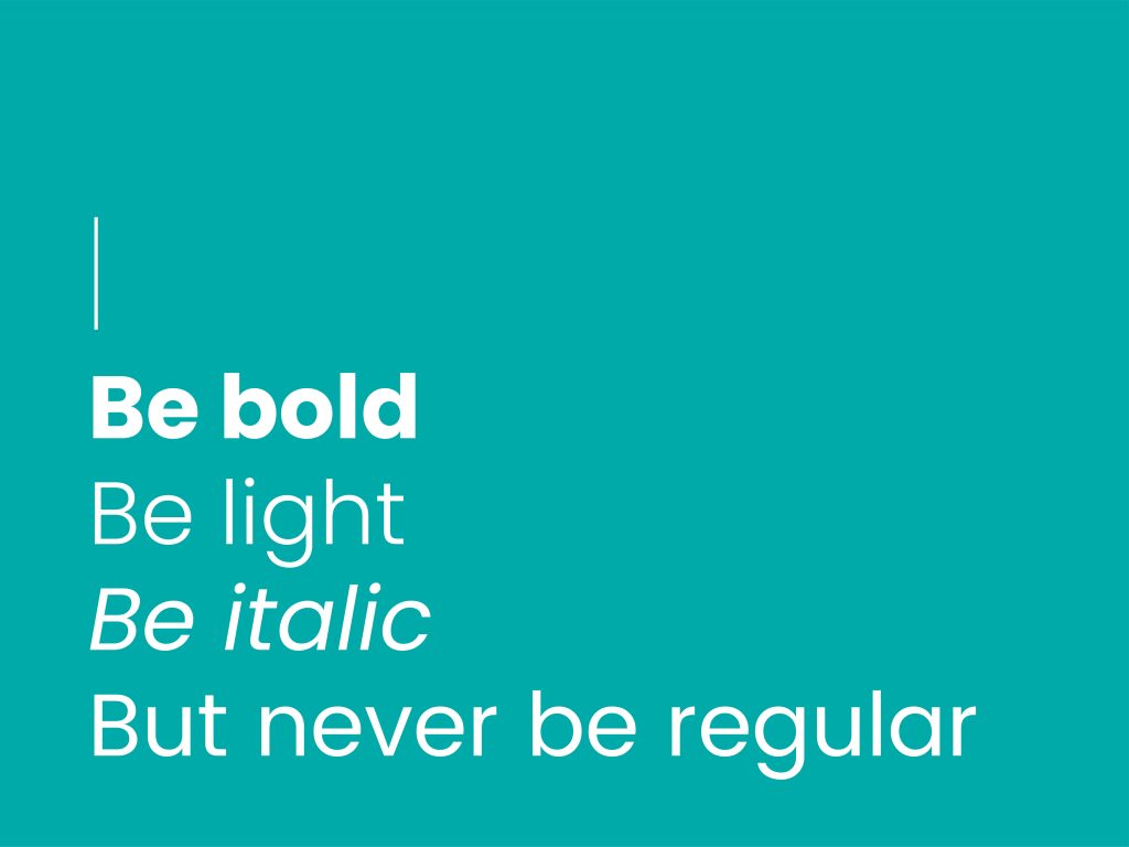 Be bold, be light, be italic, but never be regular.